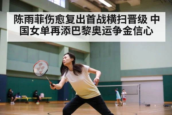 陈雨菲伤愈复出首战横扫晋级 中国女单再添巴黎奥运争金信心